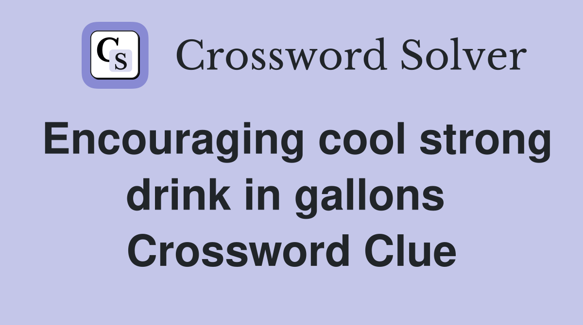 Encouraging cool strong drink in gallons  Crossword Clue