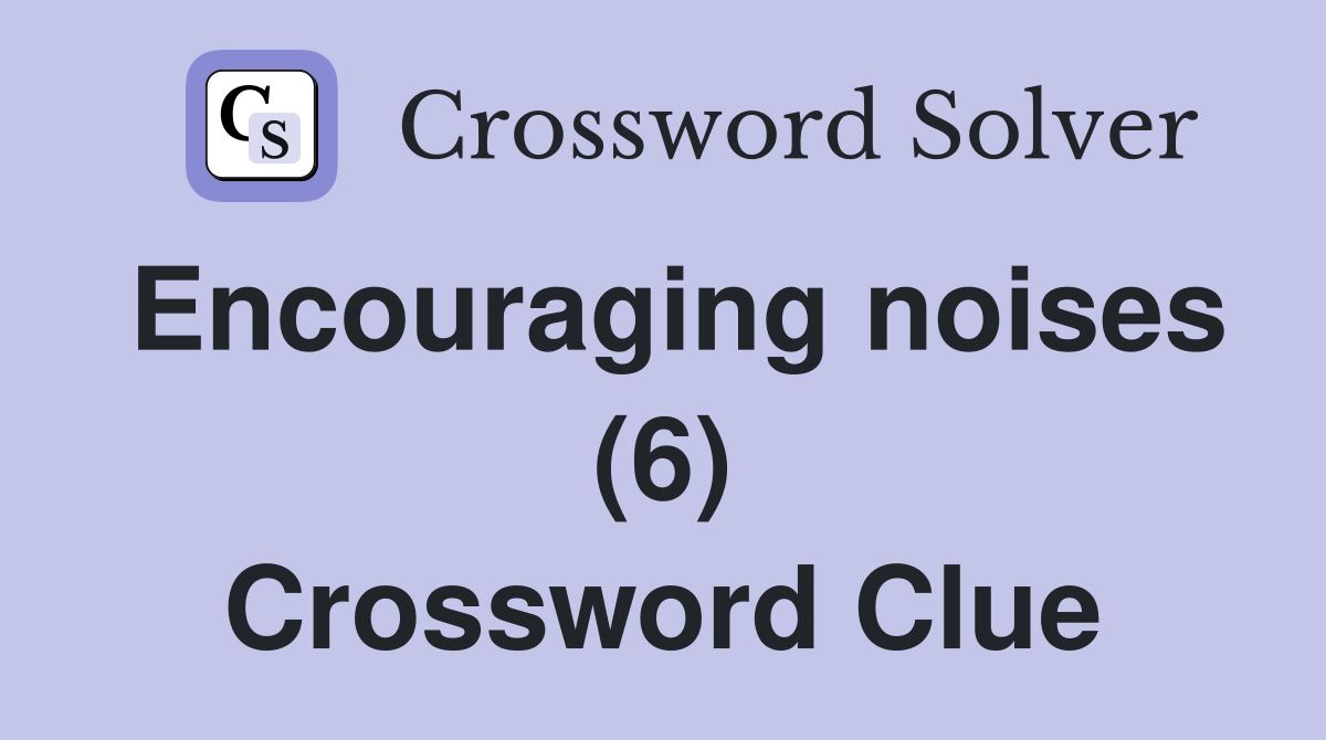 Encouraging noises (6) Crossword Clue