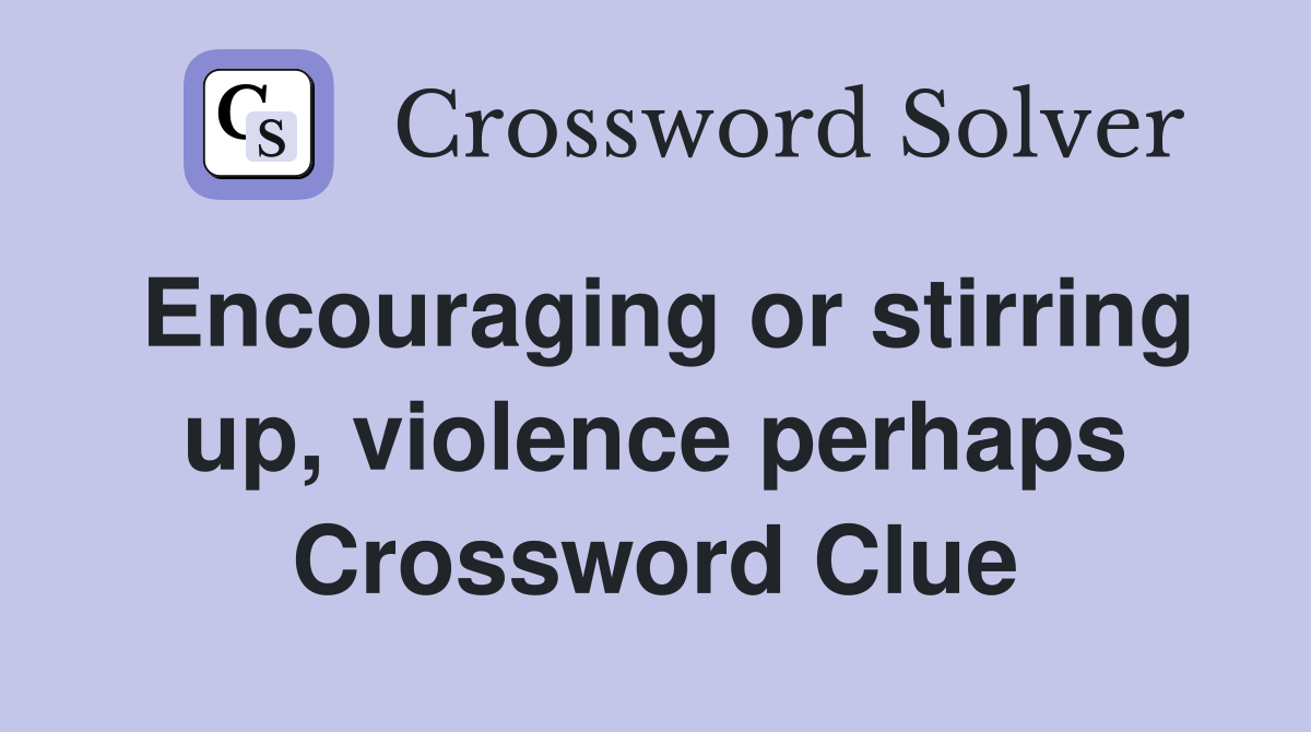 Encouraging or stirring up, violence perhaps Crossword Clue