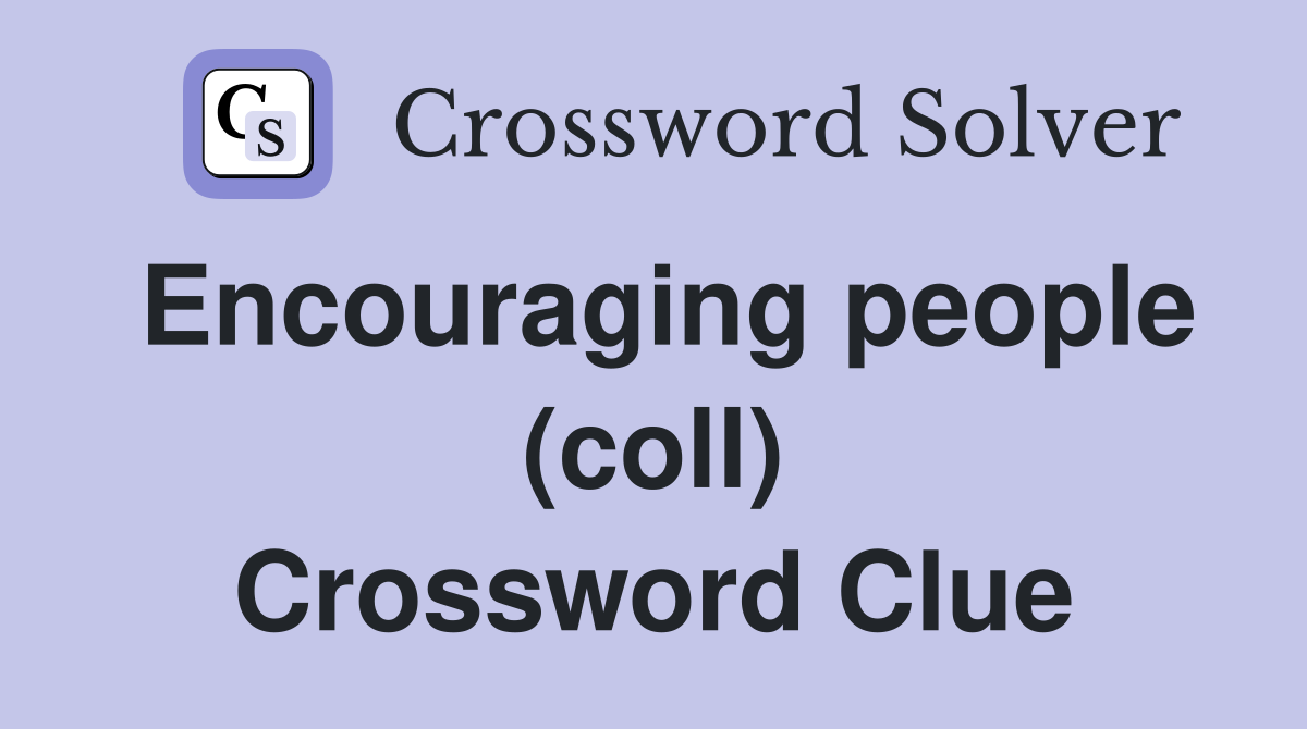 Encouraging people (coll) Crossword Clue