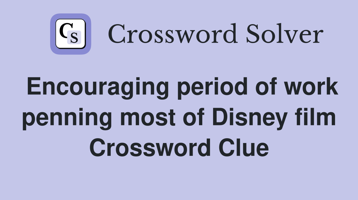 Encouraging period of work penning most of Disney film Crossword Clue