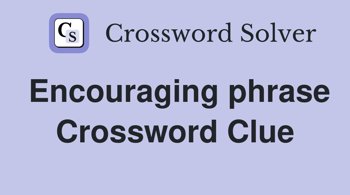 Encouraging phrase Crossword Clue