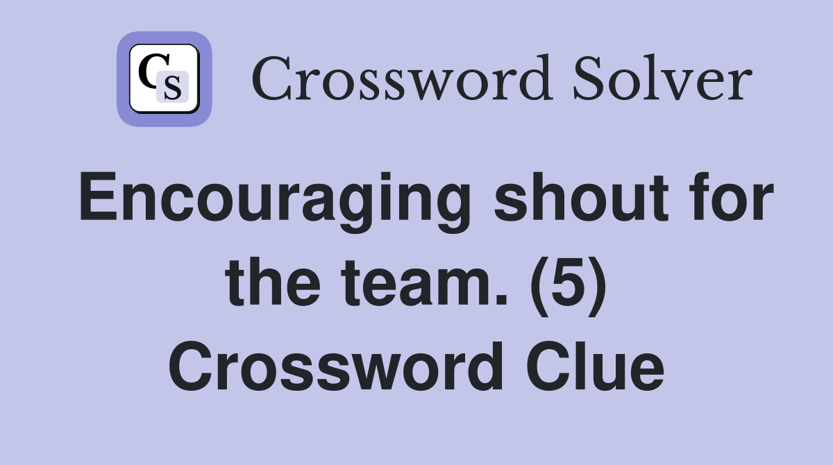Encouraging shout for the team. (5) Crossword Clue