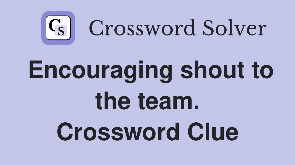 Encouraging shout to the team. Crossword Clue