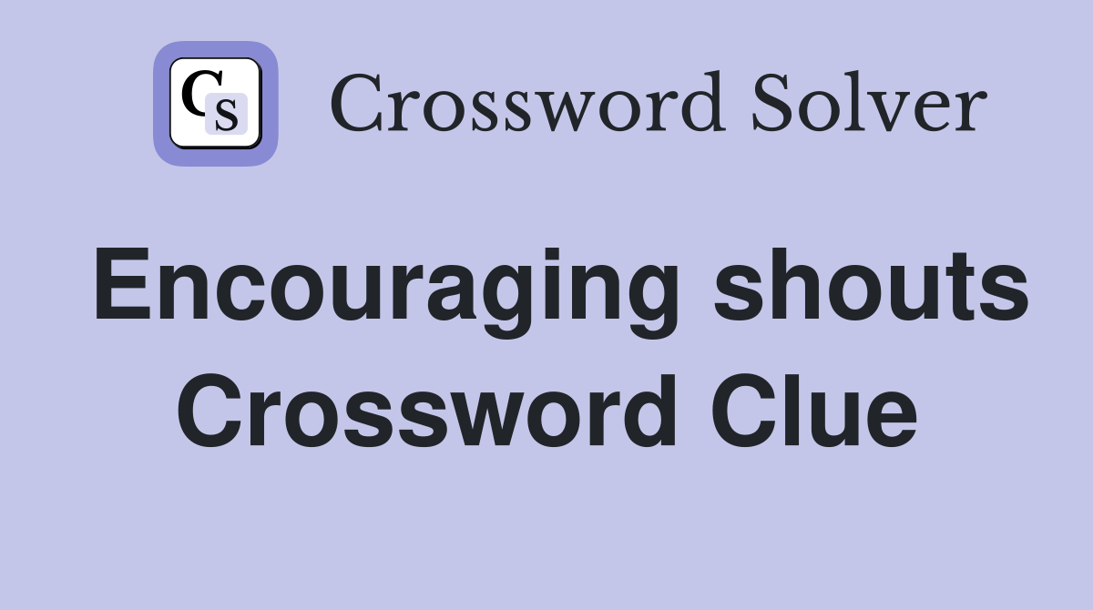 Encouraging shouts Crossword Clue
