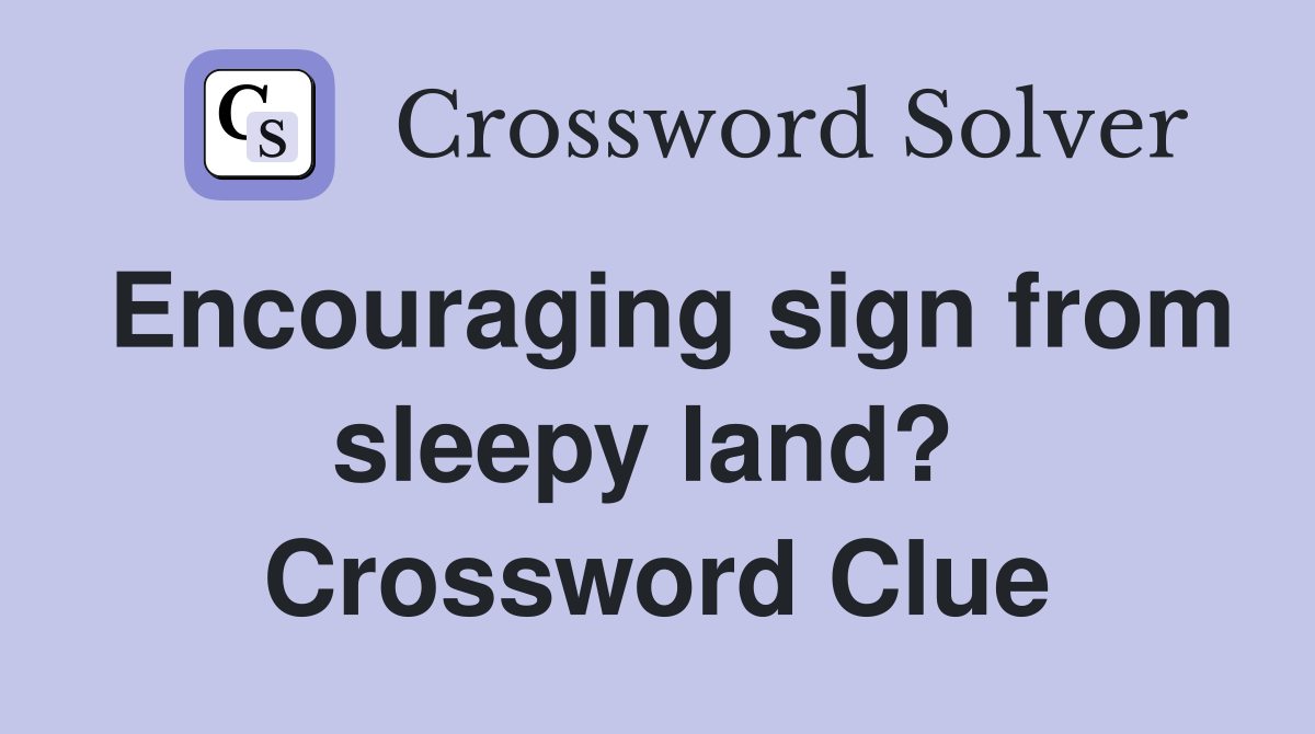 Encouraging sign from sleepy land?  Crossword Clue