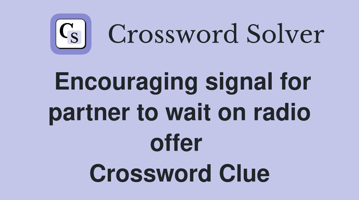 Encouraging signal for partner to wait on radio offer  Crossword Clue
