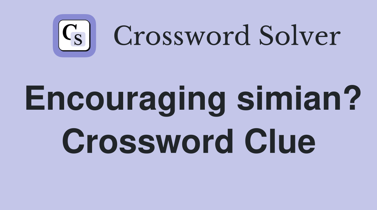 Encouraging simian? Crossword Clue