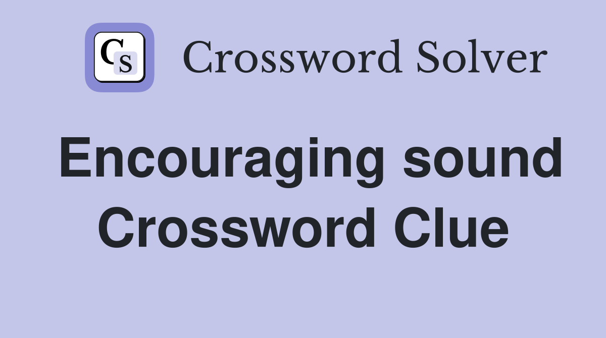 Encouraging sound Crossword Clue