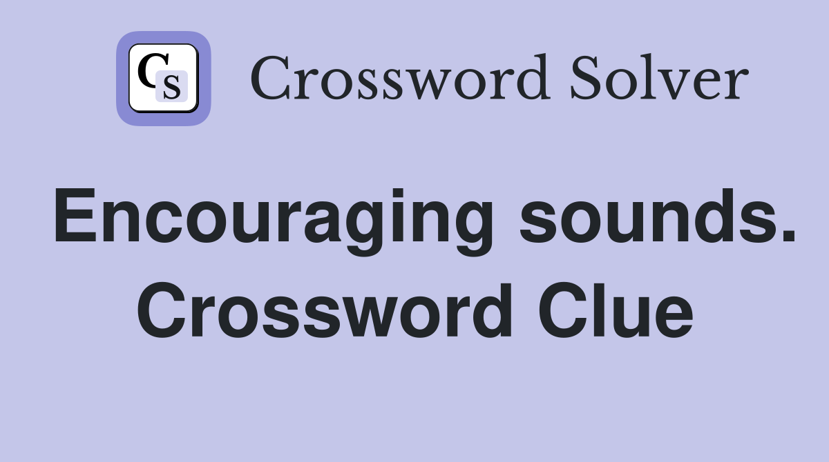 Encouraging sounds. Crossword Clue