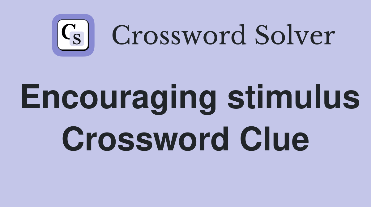 Encouraging stimulus Crossword Clue