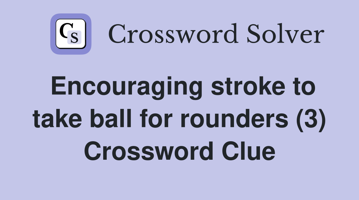 Encouraging stroke to take ball for rounders (3) Crossword Clue
