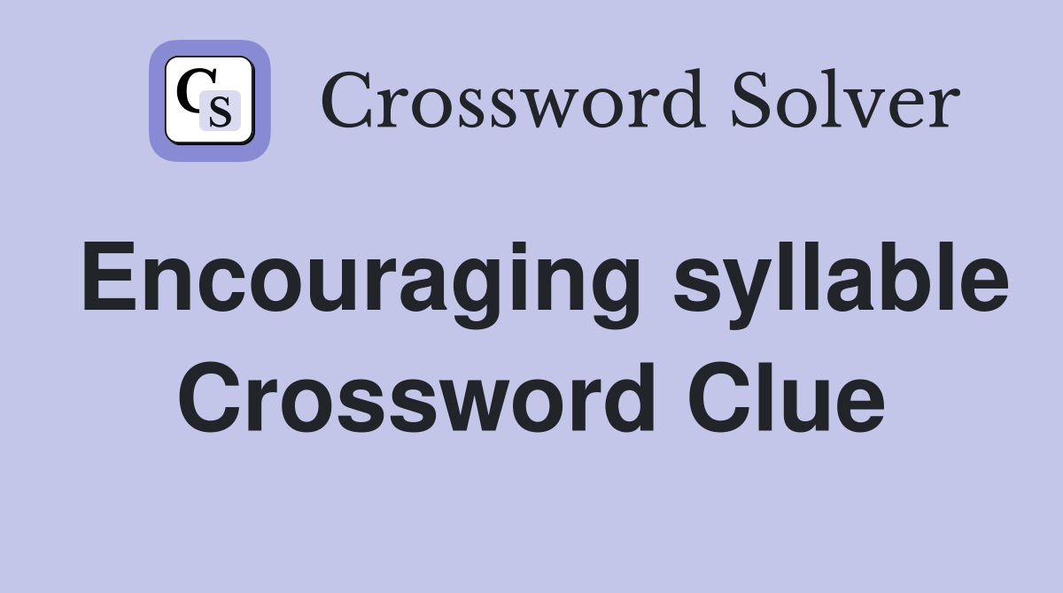Encouraging syllable Crossword Clue