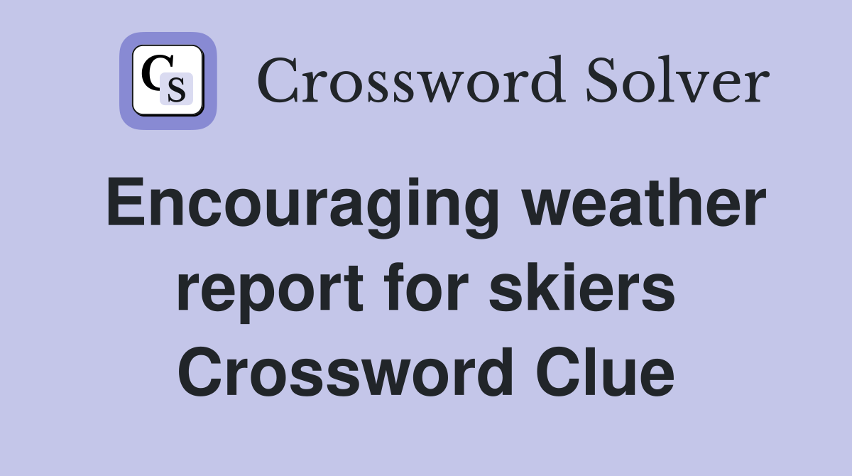 Encouraging weather report for skiers Crossword Clue