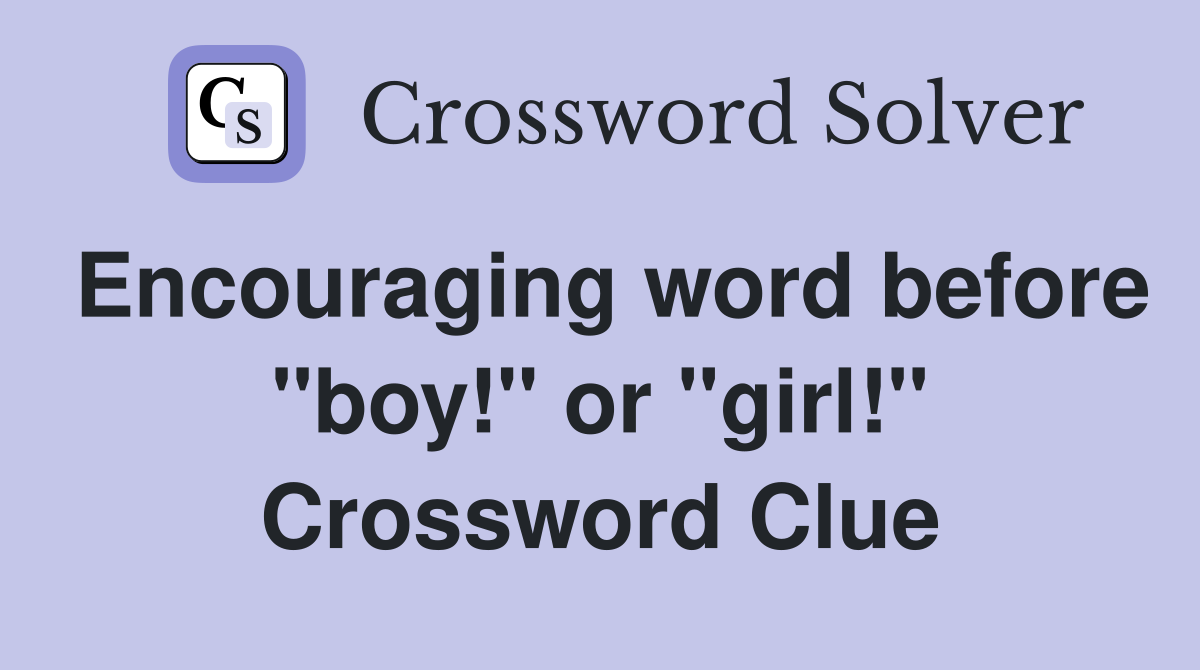 Encouraging word before "boy!" or "girl!" Crossword Clue