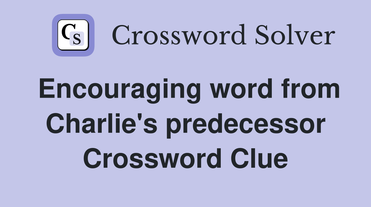 Encouraging word from Charlie's predecessor Crossword Clue