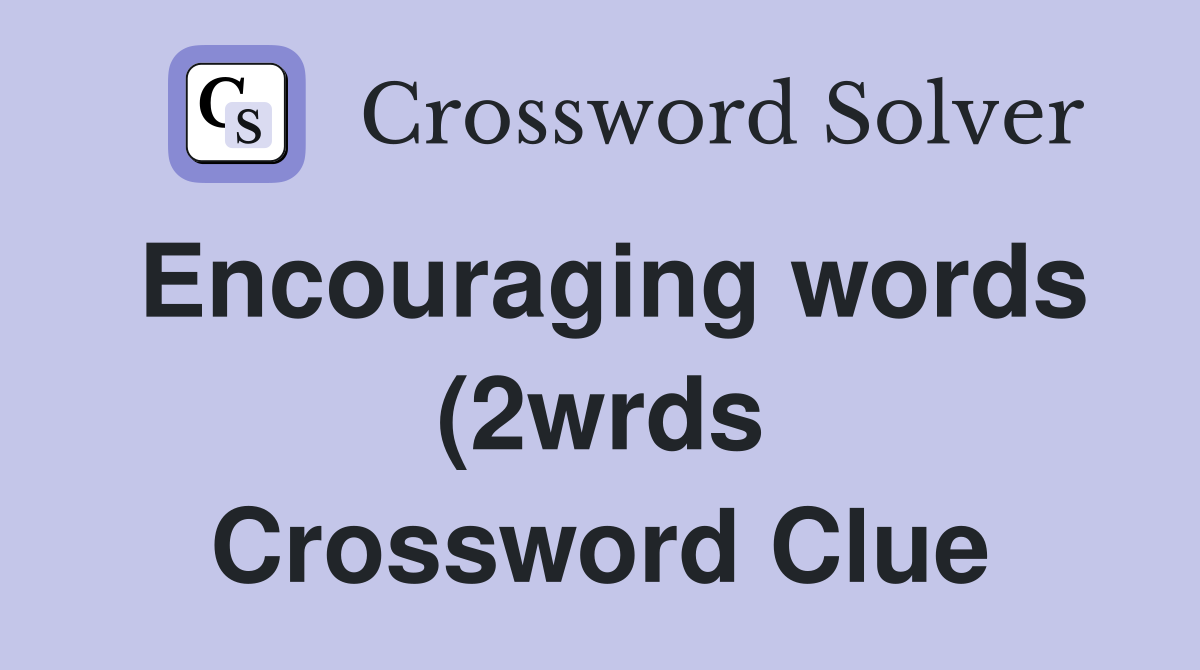 Encouraging words (2wrds) Crossword Clue Answers Crossword Solver Encouraging words (2wrds) Crossword Clue Answers Crossword Solver