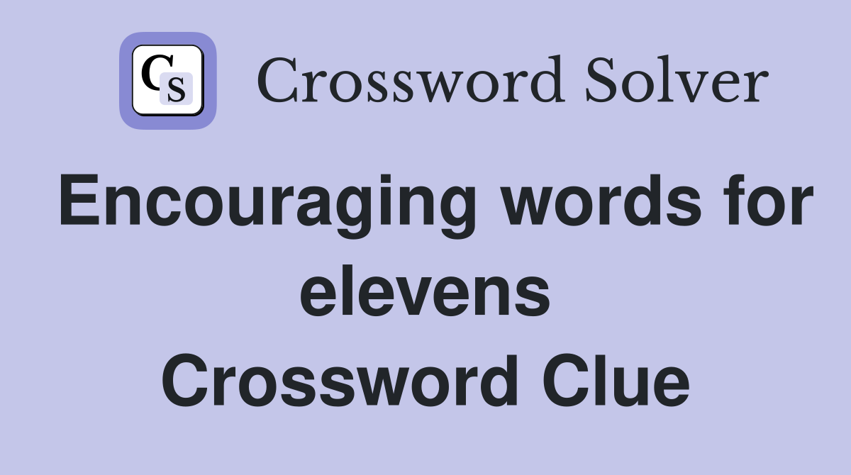 Encouraging words for elevens Crossword Clue