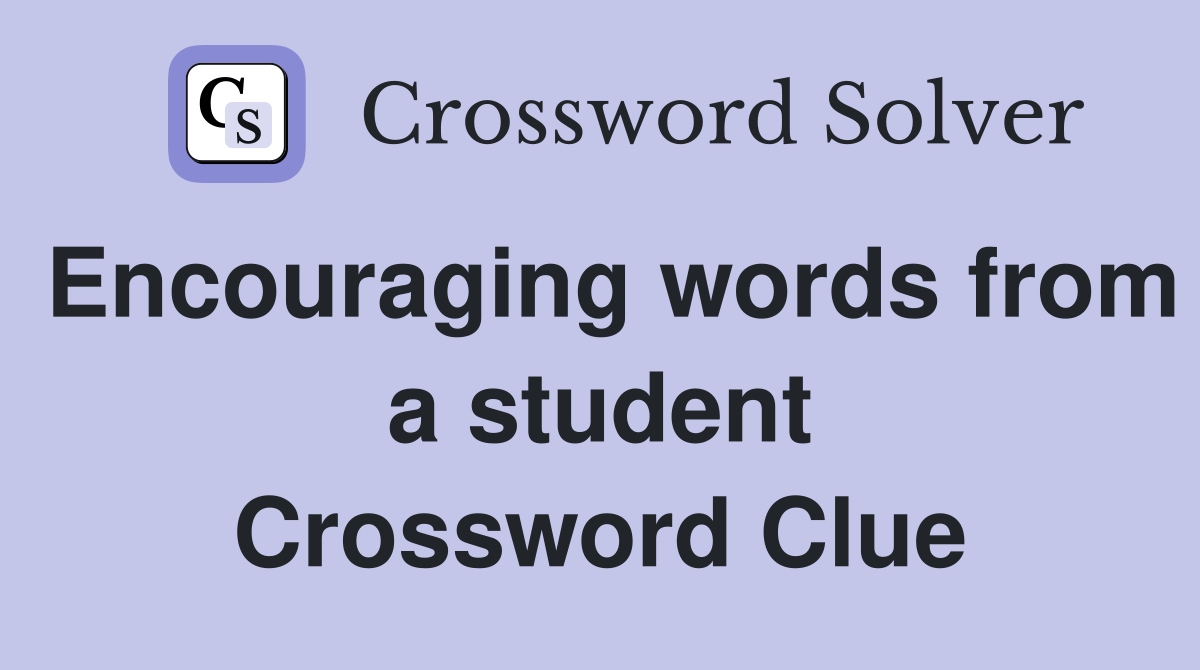 Encouraging words from a student Crossword Clue