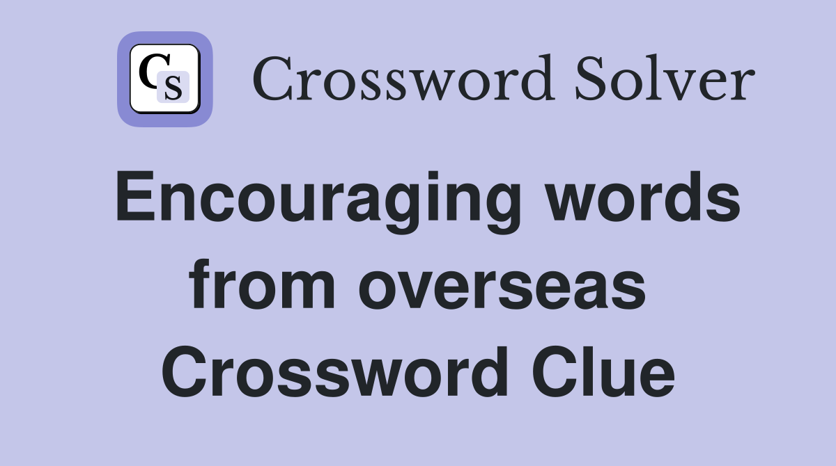 Encouraging words from overseas Crossword Clue