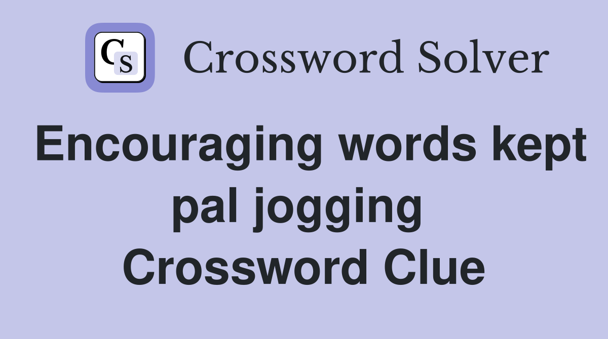 Encouraging words kept pal jogging  Crossword Clue