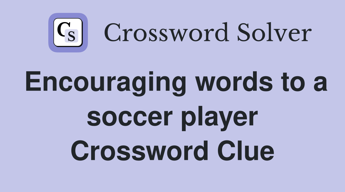 Encouraging words to a soccer player Crossword Clue