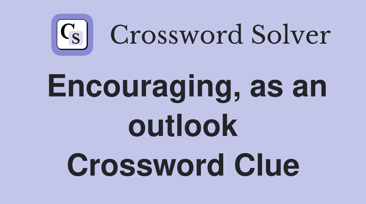 Encouraging, as an outlook Crossword Clue
