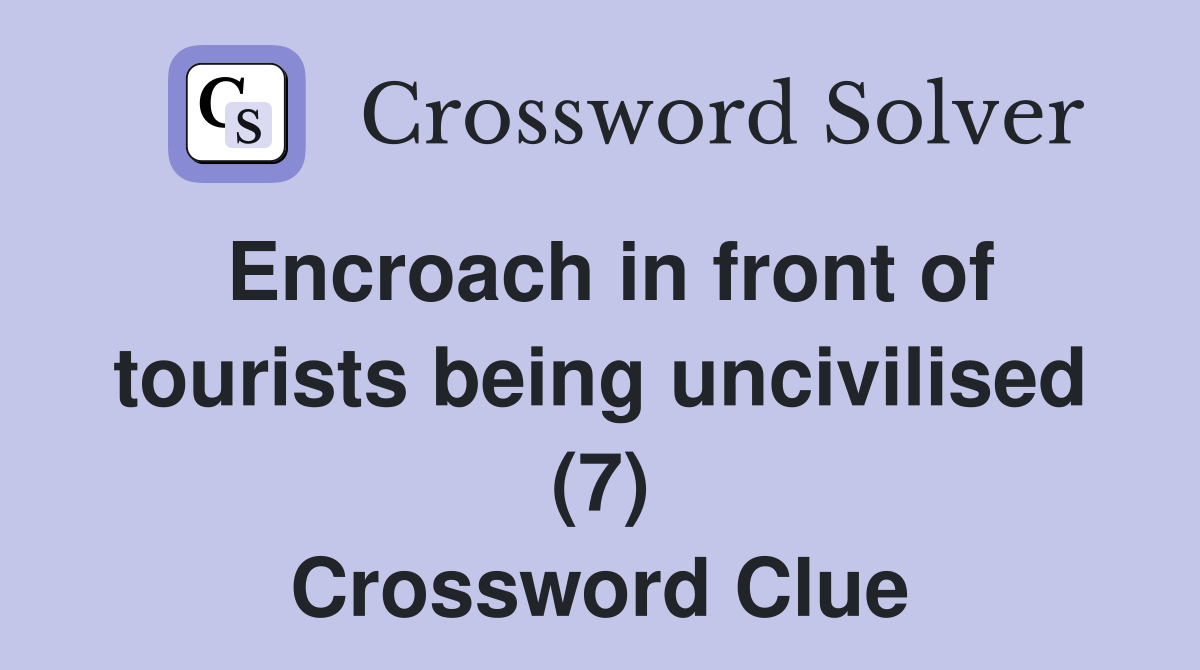 Encroach in front of tourists being uncivilised (7) Crossword Clue