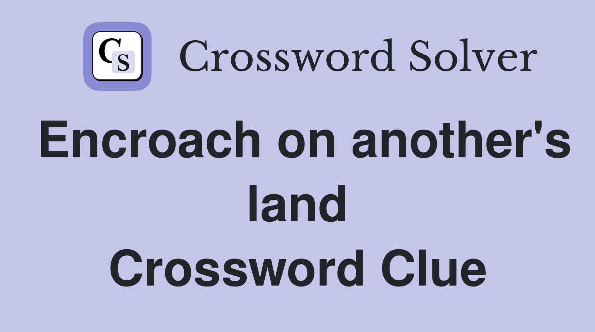 Encroach on another's land Crossword Clue