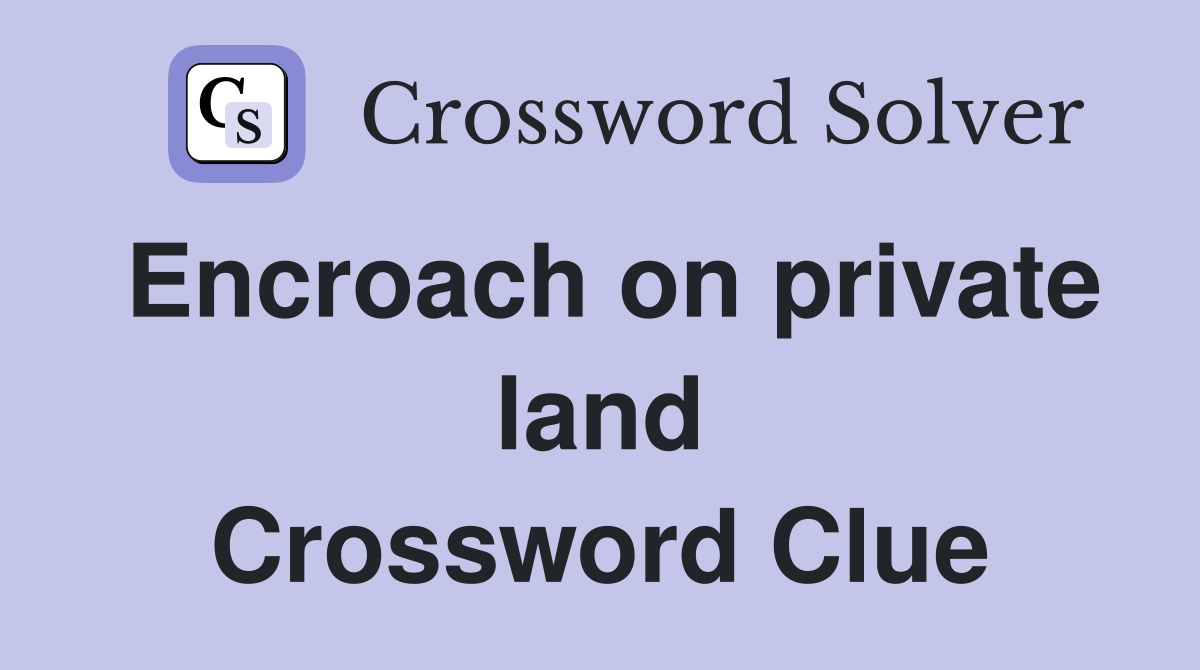 Encroach on private land Crossword Clue
