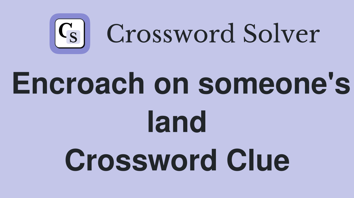 Encroach on someone's land Crossword Clue
