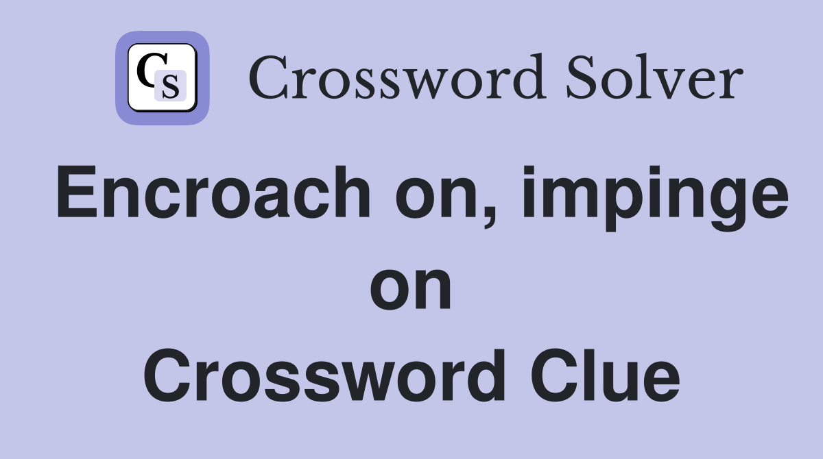 Encroach on, impinge on Crossword Clue
