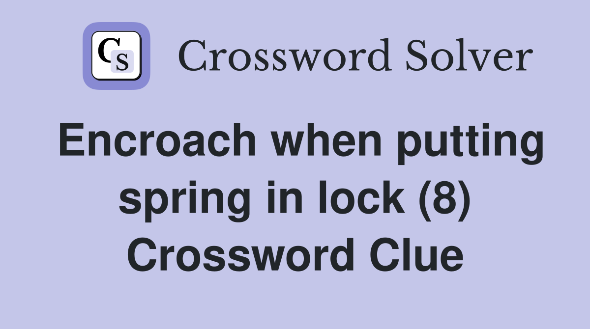 Encroach when putting spring in lock (8) Crossword Clue