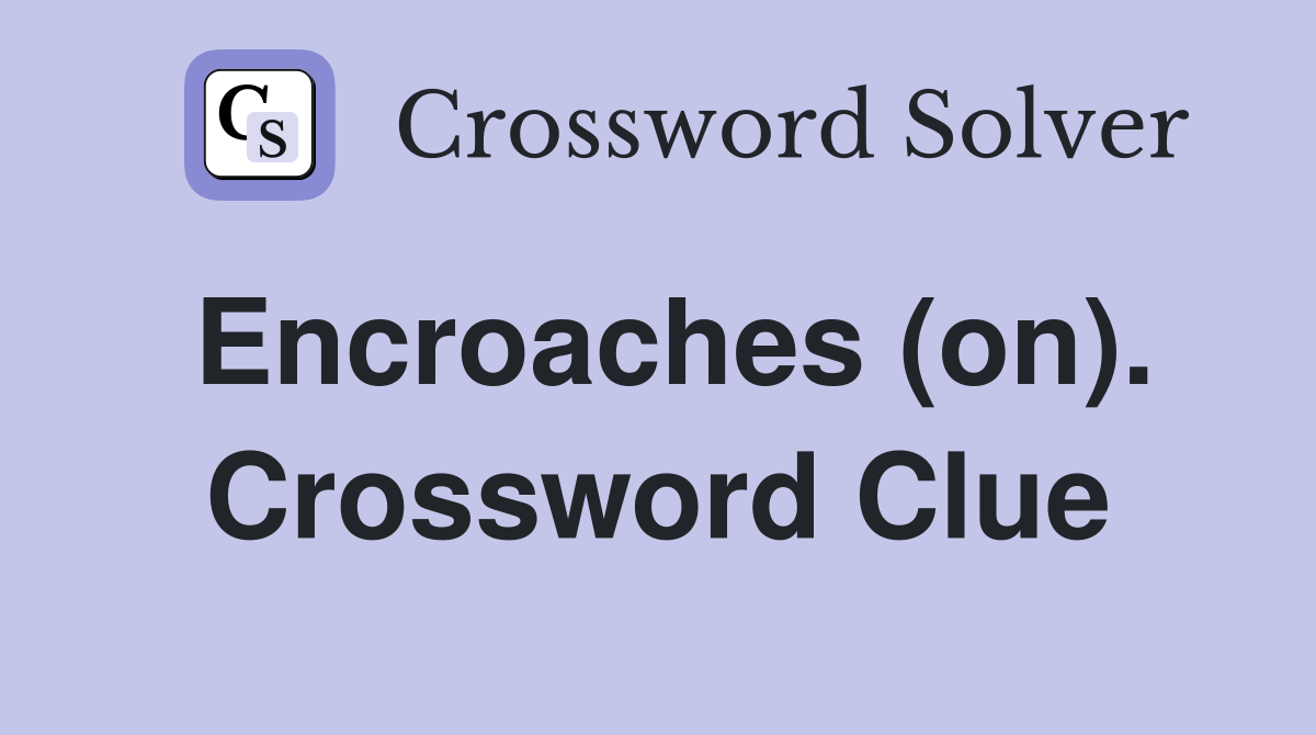 Encroaches (on). Crossword Clue