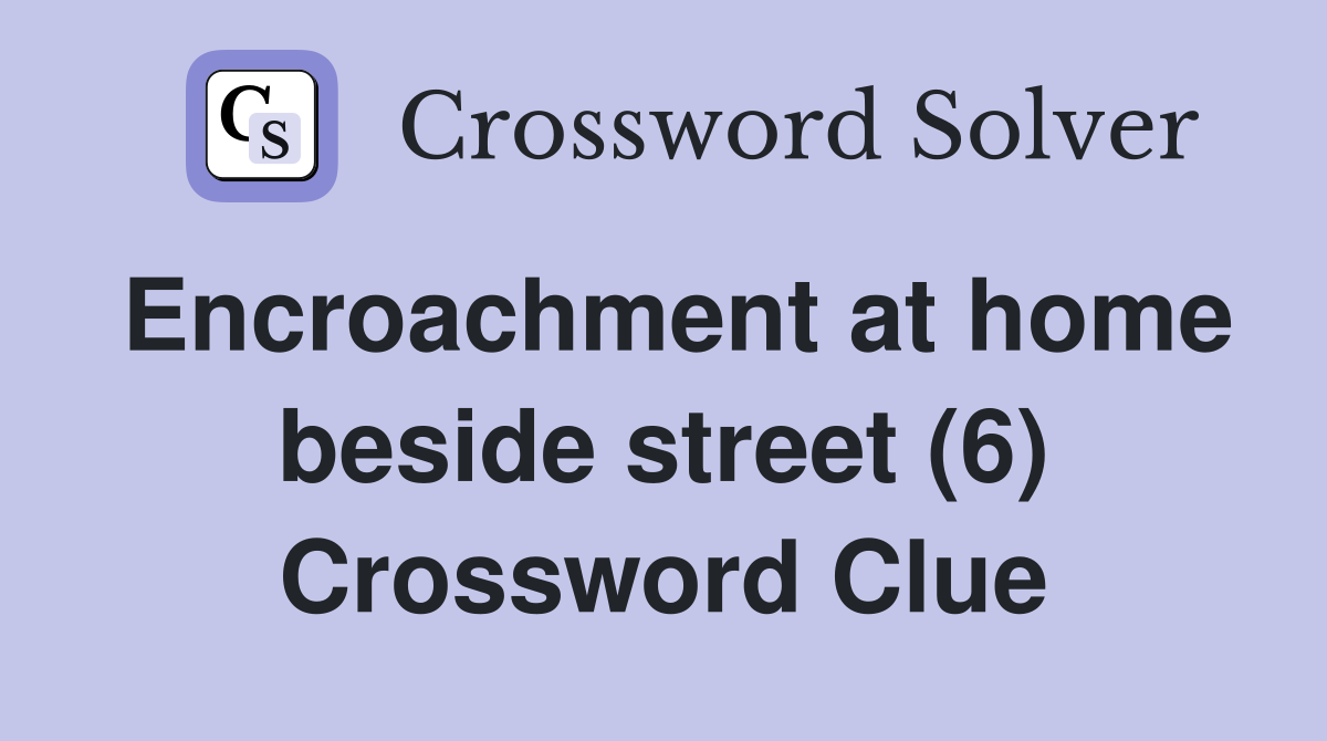 Encroachment at home beside street (6) Crossword Clue