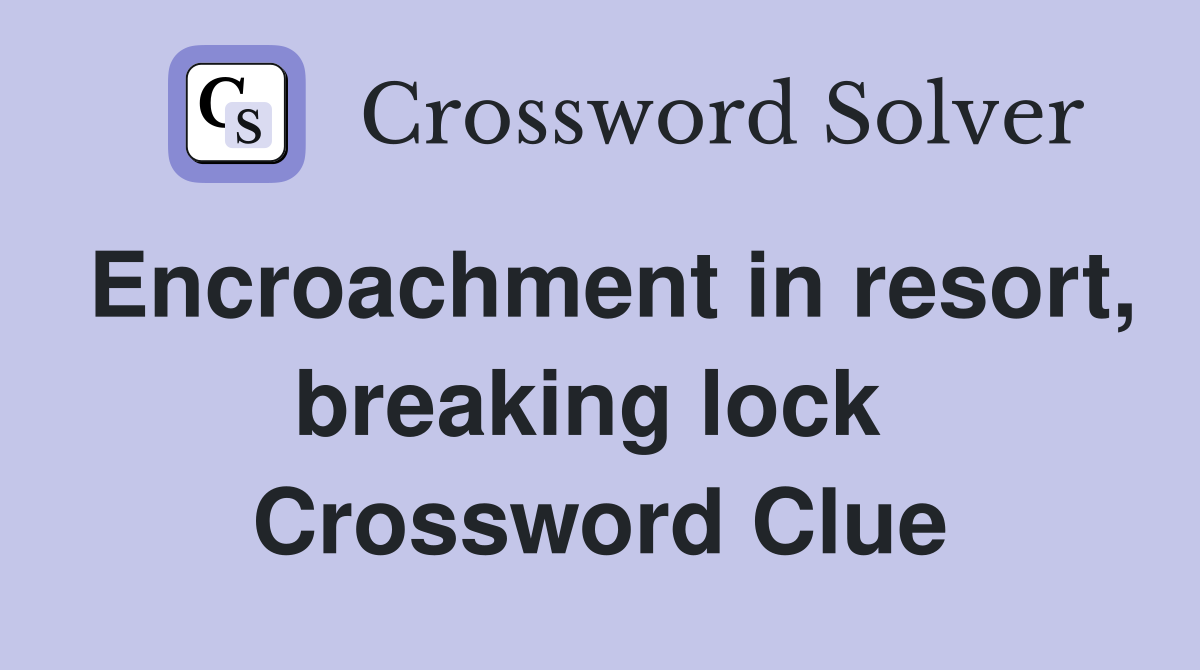 Encroachment in resort, breaking lock  Crossword Clue