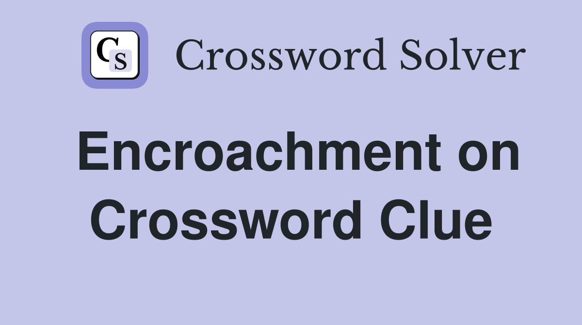 Encroachment on Crossword Clue