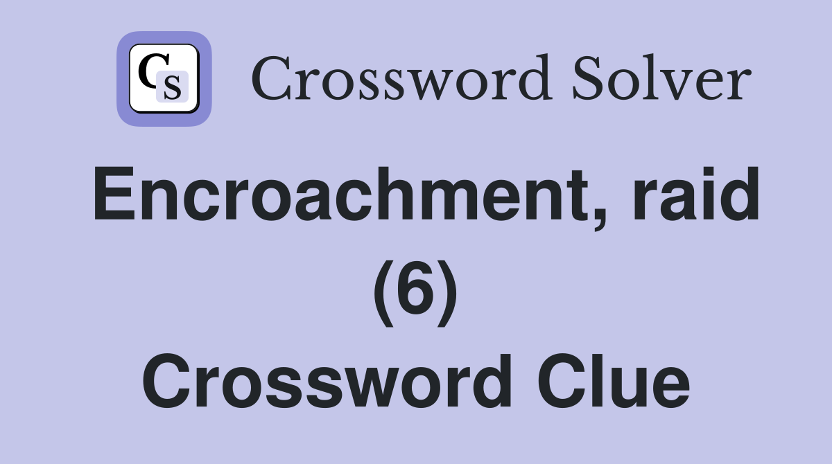 Encroachment, raid (6) Crossword Clue