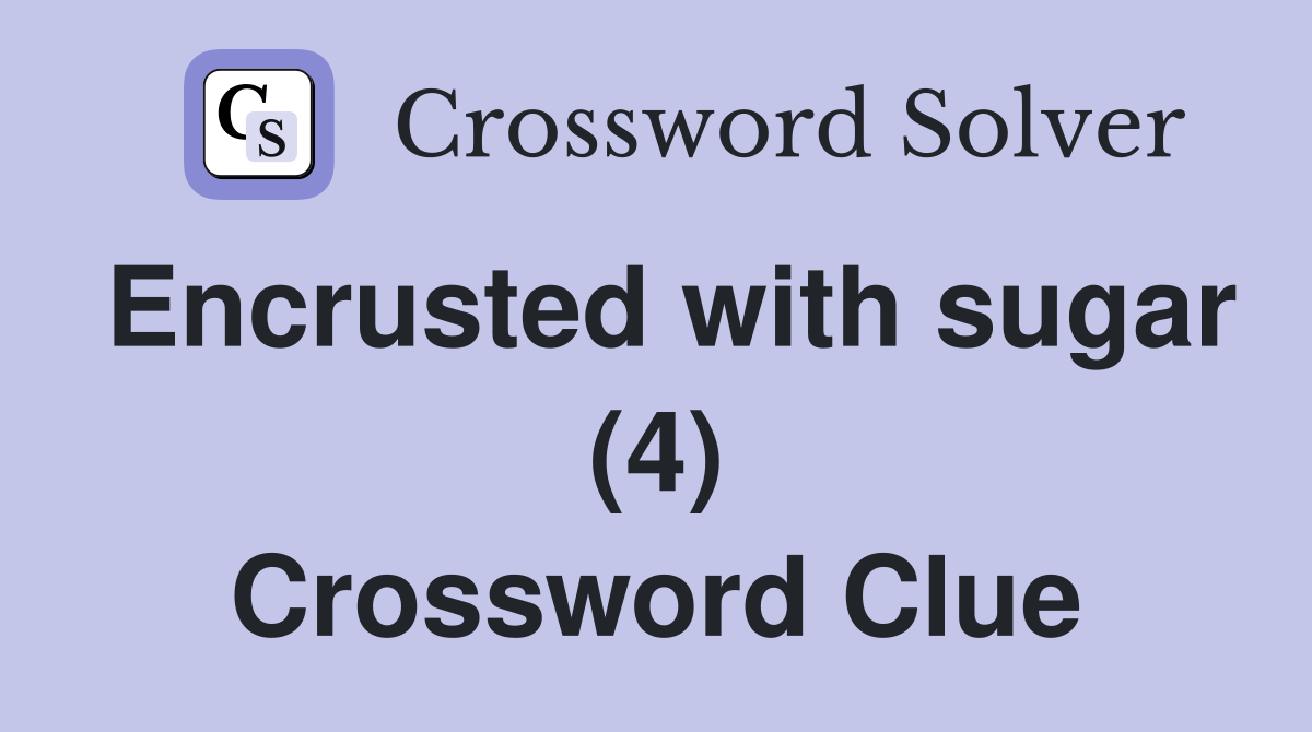 Encrusted with sugar (4) Crossword Clue