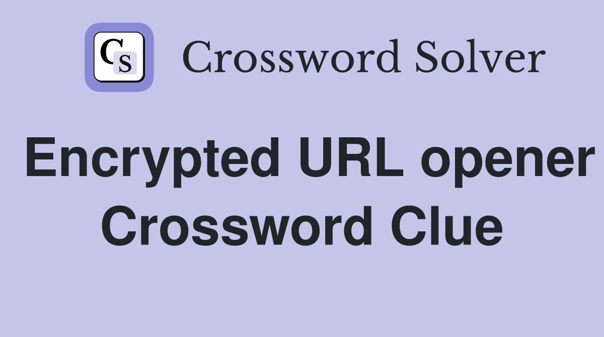 Encrypted URL opener Crossword Clue