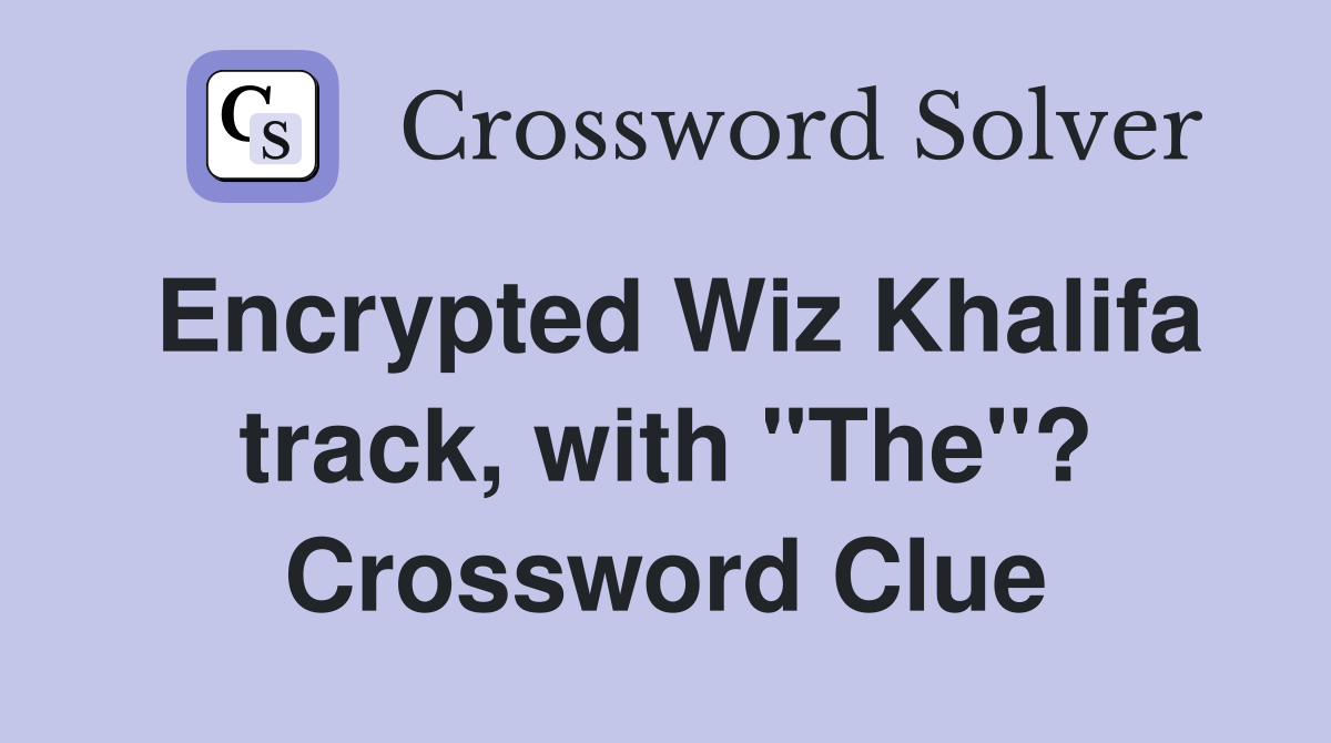 Encrypted Wiz Khalifa track, with "The"? Crossword Clue