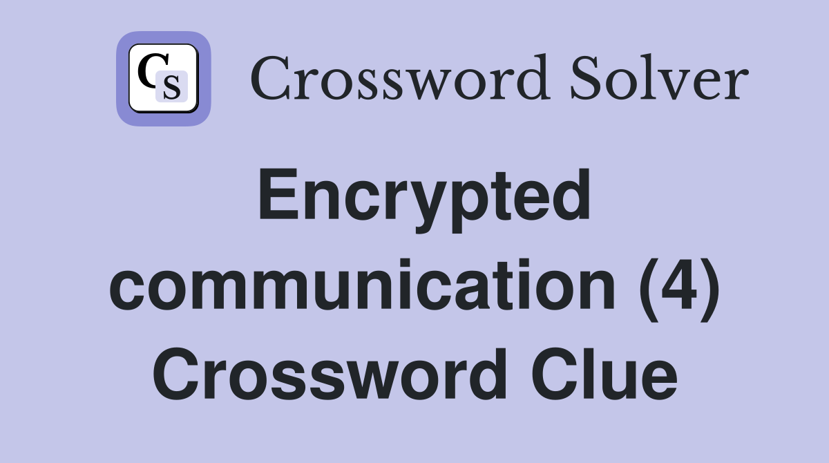 Encrypted communication (4) Crossword Clue