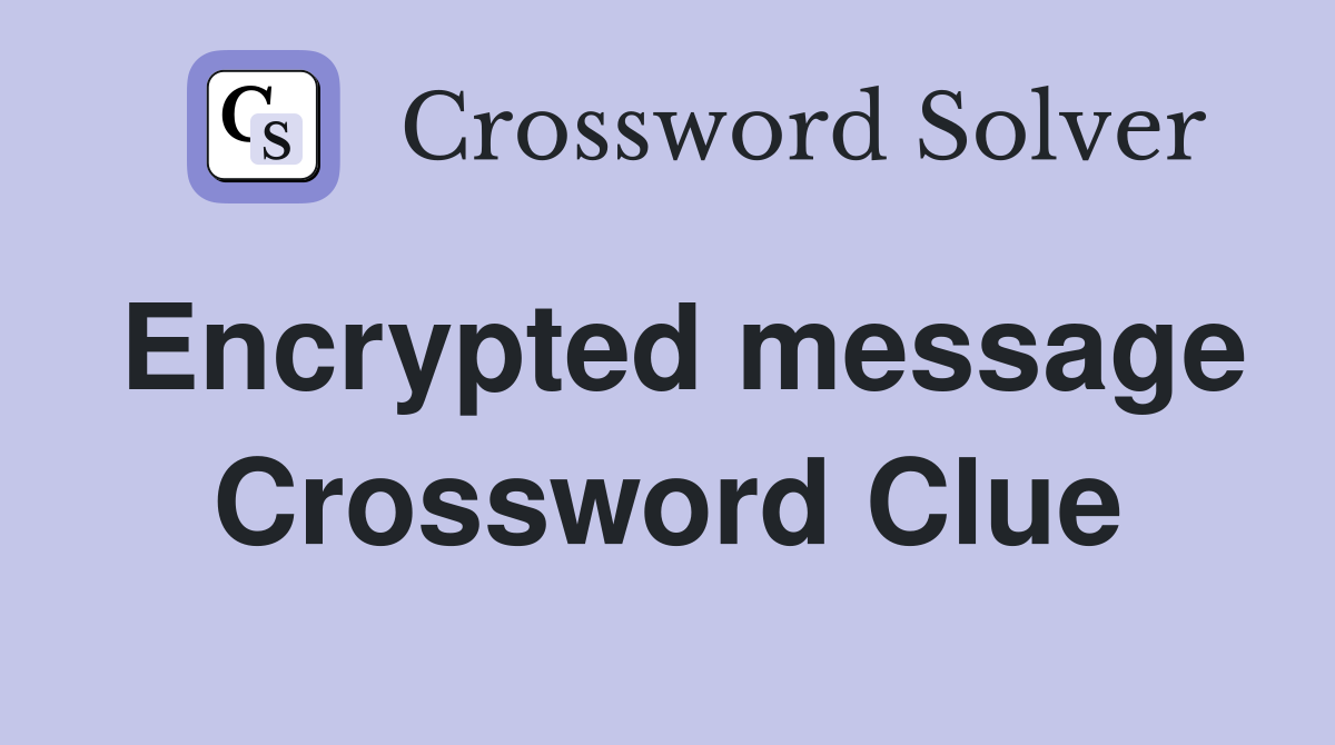 Encrypted message Crossword Clue