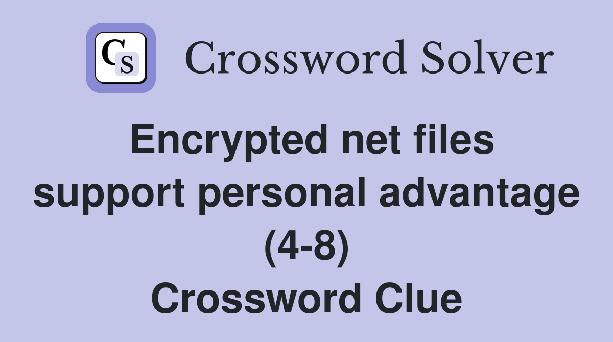 Encrypted net files support personal advantage (4-8) Crossword Clue