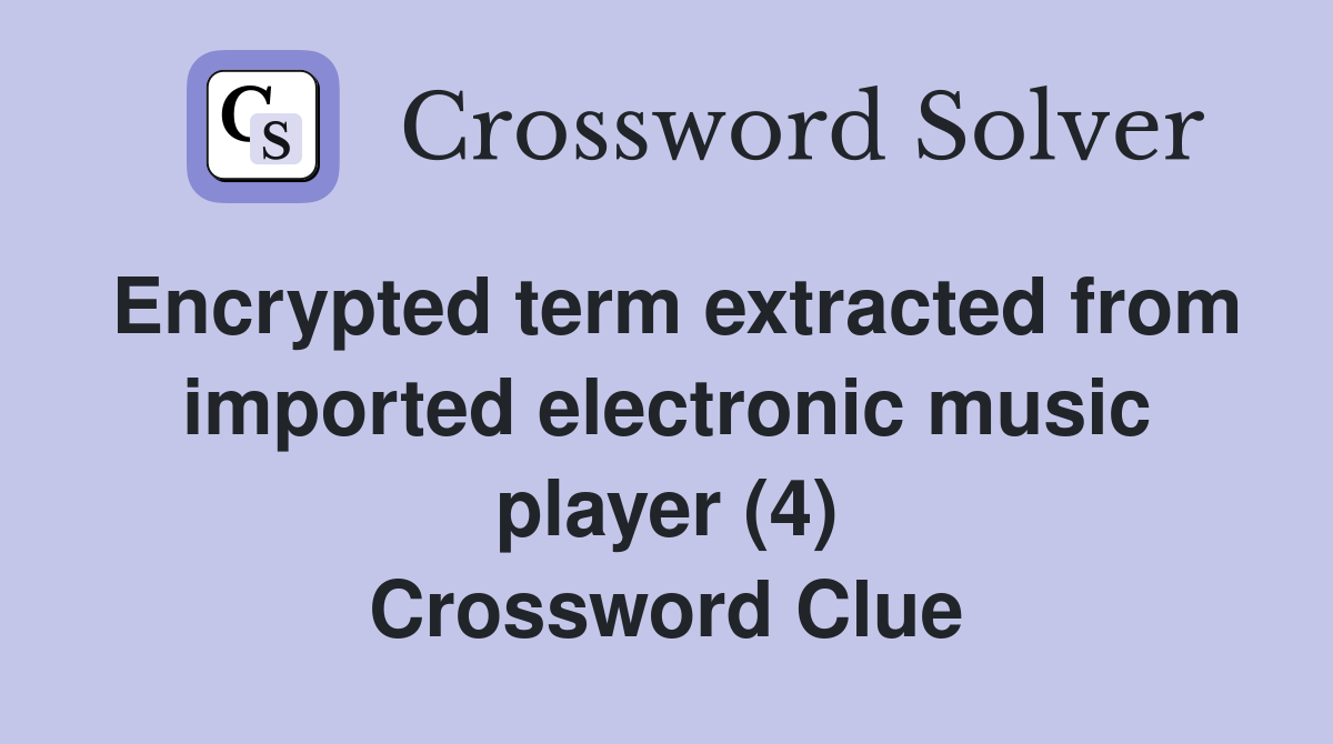 Encrypted term extracted from imported electronic music player (4) Crossword Clue