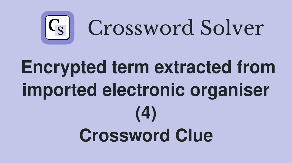 Encrypted term extracted from imported electronic organiser (4) Crossword Clue