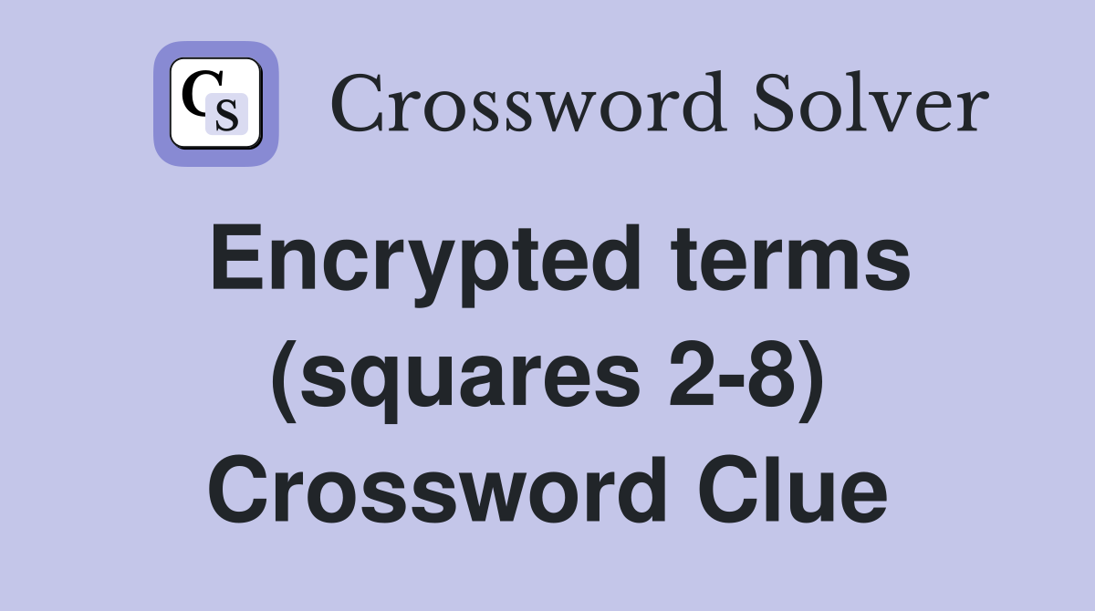 Encrypted terms (squares 2-8) Crossword Clue