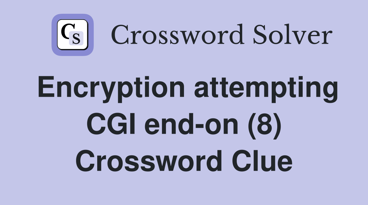 Encryption attempting CGI end-on (8) Crossword Clue