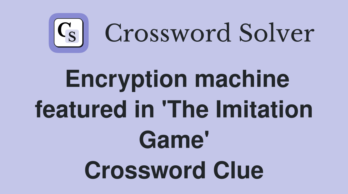 Encryption machine featured in 'The Imitation Game' Crossword Clue