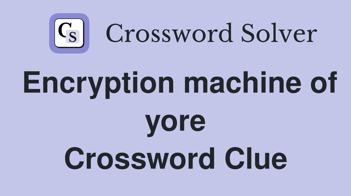 Encryption machine of yore Crossword Clue
